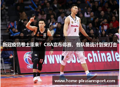 新冠疫情卷土重来！CBA宣布停赛，各队备战计划受打击